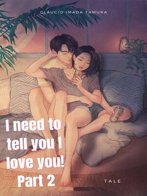 cover image of I need to tell you I love you!--Part 2